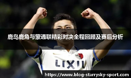 鹿岛鹿角与蒙通联精彩对决全程回顾及赛后分析