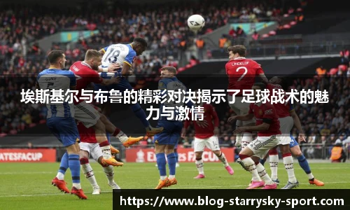 埃斯基尔与布鲁的精彩对决揭示了足球战术的魅力与激情