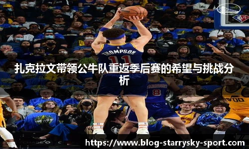 扎克拉文带领公牛队重返季后赛的希望与挑战分析
